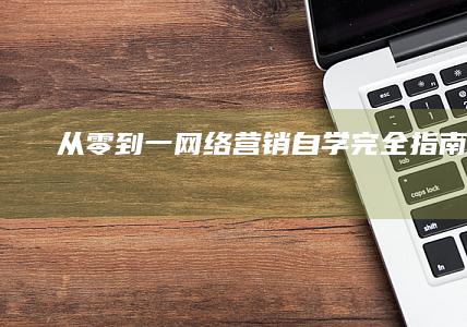 从零到一：网络营销自学完全指南课程